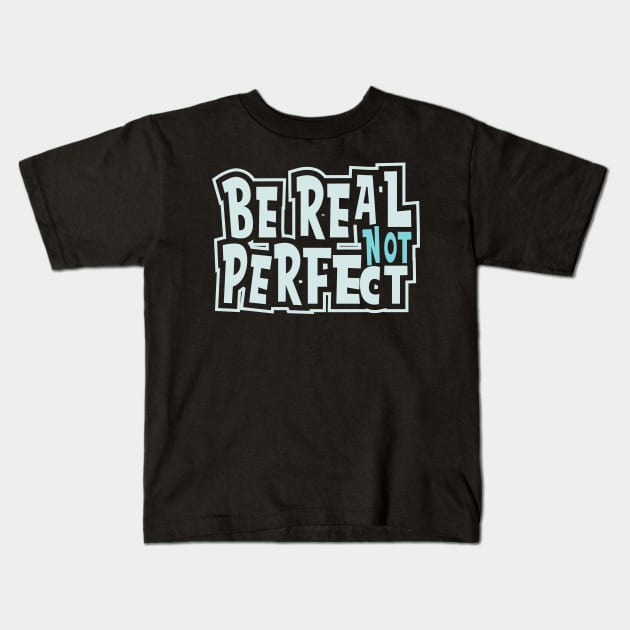 BE REAL NOT PERFECT Kids T-Shirt by Tekate